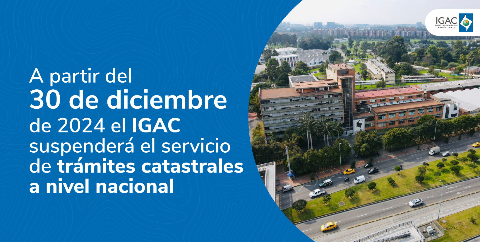  A partir del próximo 30 de diciembre de 2024, el IGAC suspenderá el servicio de trámites catastrales a nivel nacional