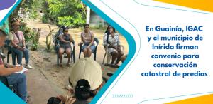 EN GUAINÍA, IGAC Y MUNICIPIO DE INÍRIDA FIRMAN CONVENIO PARA CONSERVACIÓN CATASTRAL DE PREDIOS