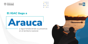El IGAC llega a Arauca y sigue fortaleciendo su presencia en el territorio nacional 