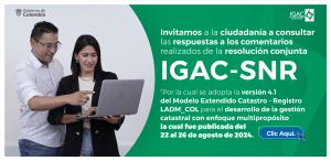 Borrador de resolución conjunta IGAC-SNR “Por la cual se adopta la versión 4.1 del Modelo Extendido Catastro - Registro LADM_COL para el desarrollo de la gestión catastral con enfoque multipropósito”