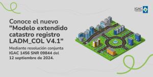 "Modelo extendido catastro registro LADM_COL V4.1"  Mediante resolución conjunta IGAC 1456 SNR 09844 del 12 septiembre de 2024