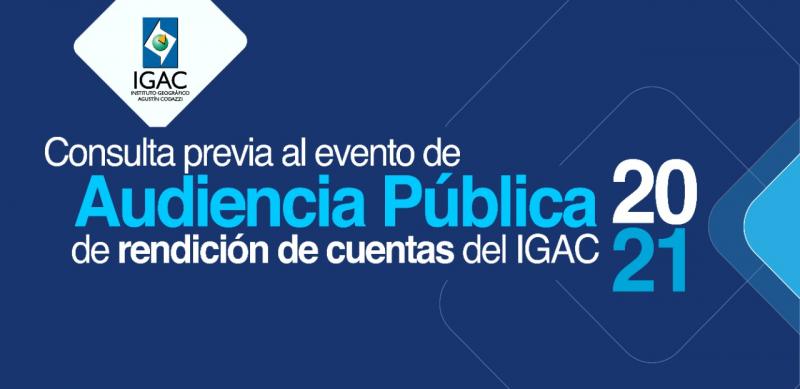Consulta previa al evento de Audiencia Pública de rendición de cuentas del IGAC 2021