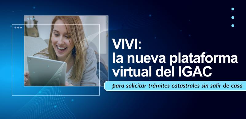 VIVI: la nueva plataforma virtual del IGAC para solicitar trámites catastrales sin salir de casa 