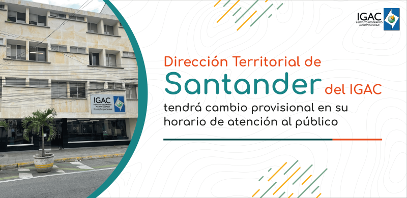 Dirección Territorial de Santander del IGAC   tendrá cambio provisional en su horario de atención al público