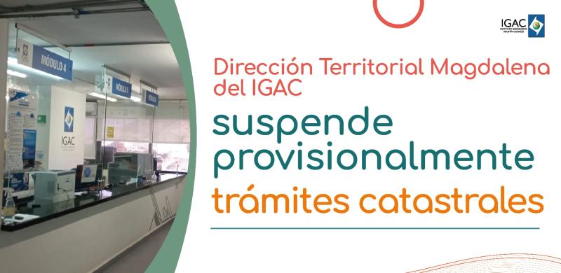Dirección Territorial de Magdalena del IGAC suspende provisionalmente trámites catastrales