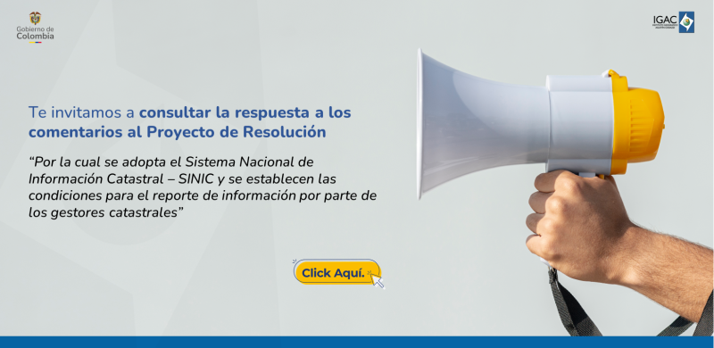 Consulta las respuestas a los comentarios del proyecto de resolución “Por la cual se adopta el Sistema Nacional de Información Catastral – SINIC y se establecen las condiciones para el reporte de información por parte de los gestores catastrales”