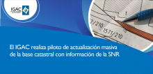 El IGAC realiza piloto de actualización masiva de la base catastral con información de la SNR